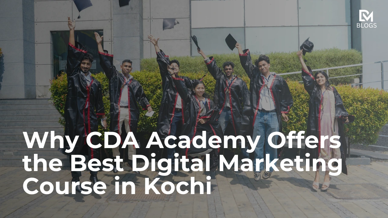 What Makes CDA Academy the Best Digital Marketing Institute in Kochi