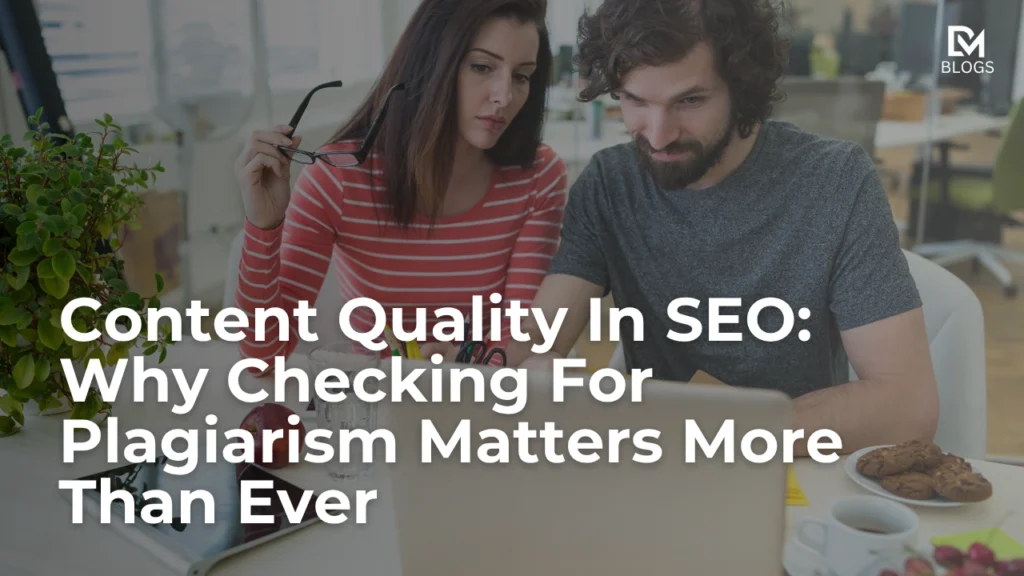Content Quality In SEO Why Checking For Plagiarism Matters More Than Ever
