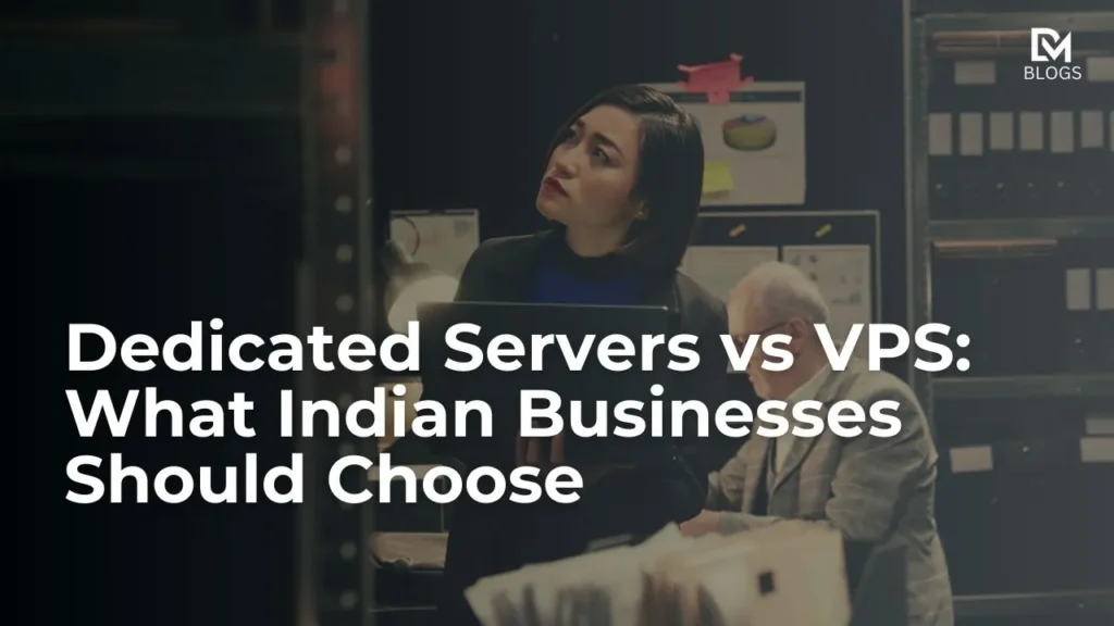 Dedicated Servers vs VPS: What Indian Businesses Should Choose